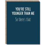 You're Still Younger Than Me Birthday Card