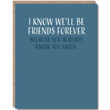 I Know We Will Be Friends Forever Birthday Card